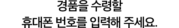 경품을 수령할 휴대폰 번호를 입력해 주세요.