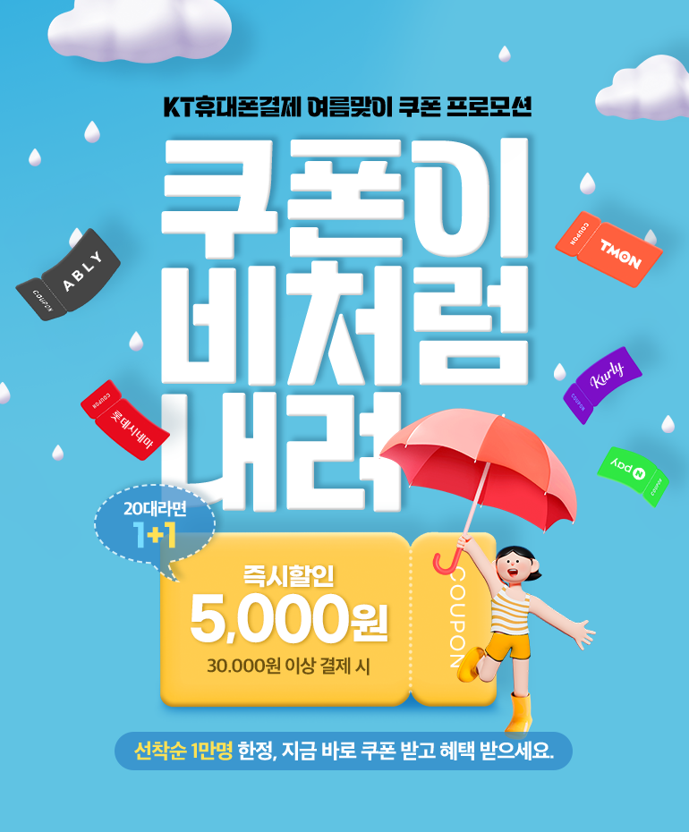 KT휴대폰결제 여름맞이 쿠폰 프로모션. 쿠폰이 비처럼 내려. 즉시할인 5,000원 30,000원 이상 결제 시 COUPON. 20대라면 1+1. 선착순 1만명 한정, 지금 바로 쿠폰 받고 혜택 받으세요.